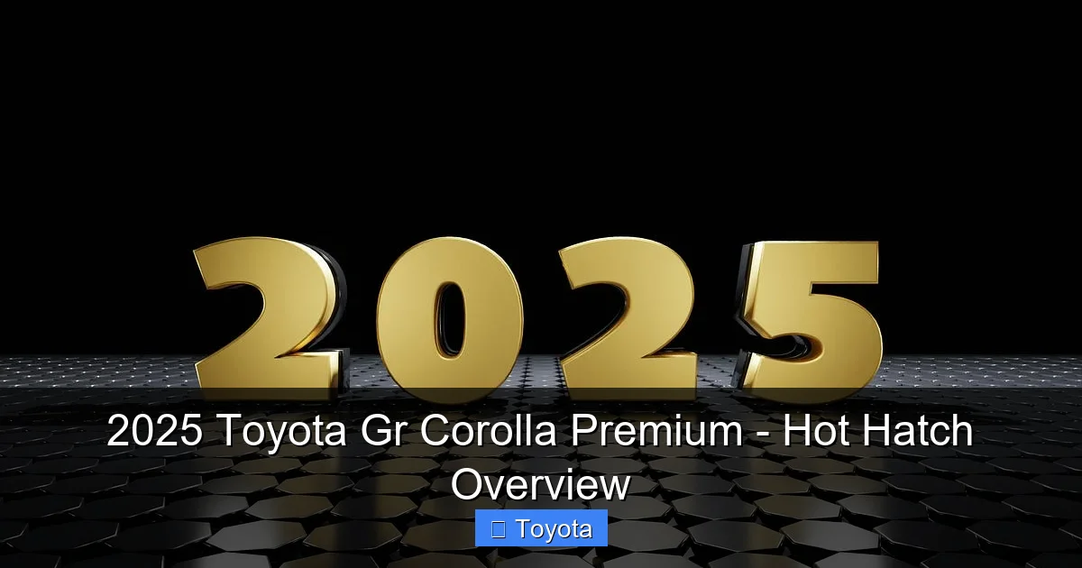 2025 Toyota Gr Corolla Premium - Hot Hatch Overview - content1 visual guide